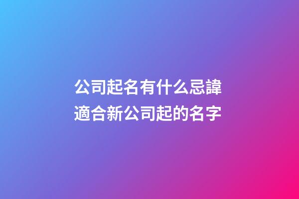 公司起名有什么忌諱 適合新公司起的名字-第1張-公司起名-玄機派